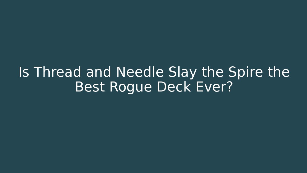 Is Thread and Needle Slay the Spire the Best Rogue Deck Ever?
