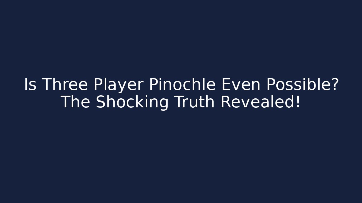 Is Three Player Pinochle Even Possible? The Shocking Truth Revealed! - Vintage E-Juice
