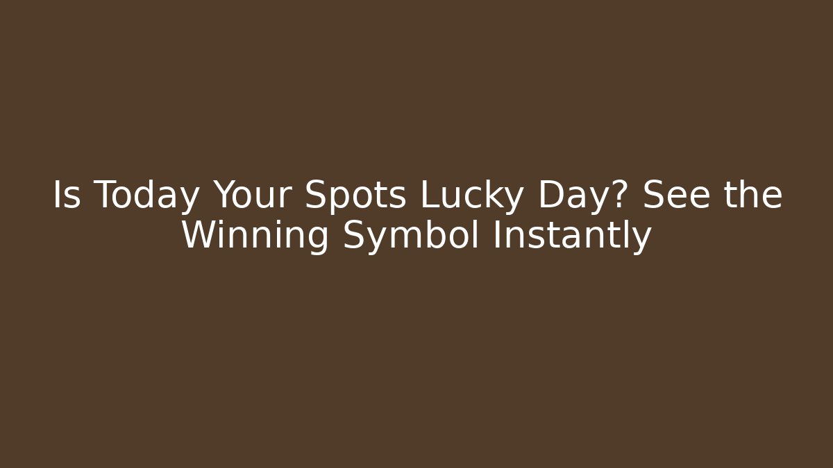 Is Today Your Spots Lucky Day? See the Winning Symbol Instantly