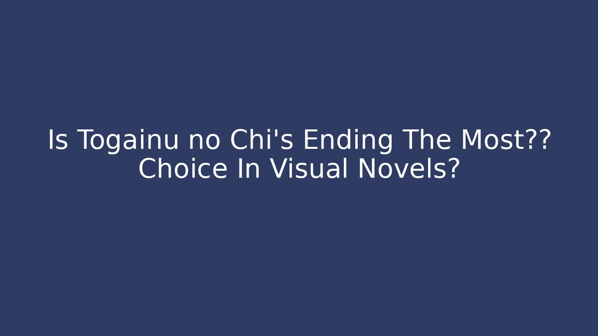 Is Togainu no Chi’s Ending The Most残酷 Choice In Visual Novels?