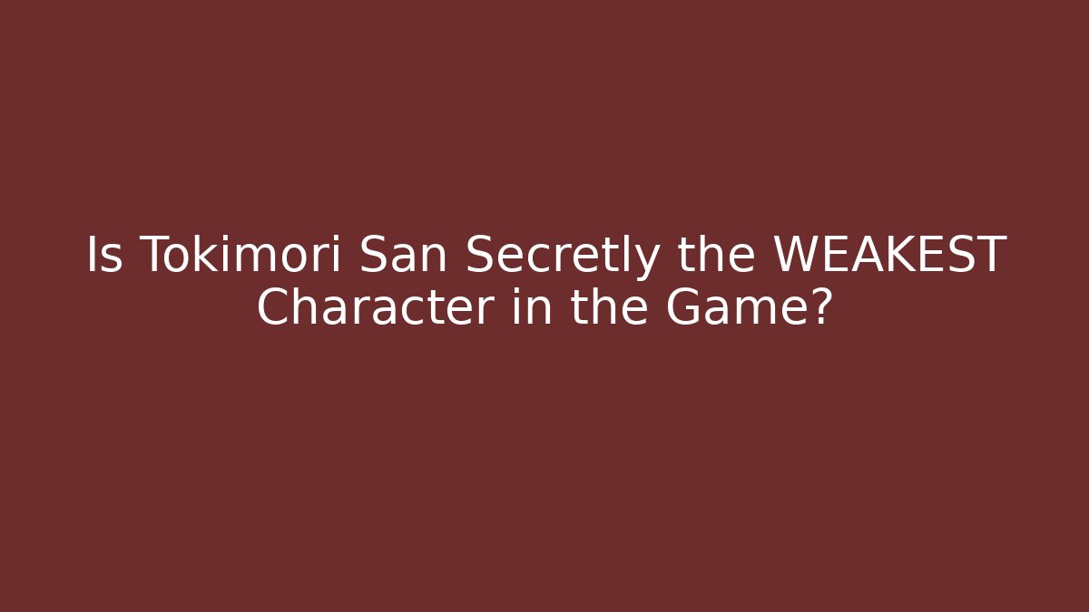 Is Tokimori San Secretly the WEAKEST Character in the Game?