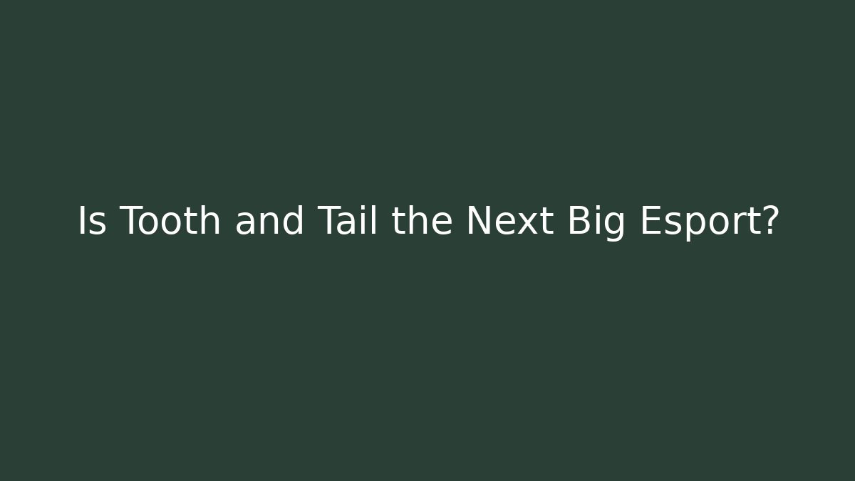 Is Tooth and Tail the Next Big Esport?