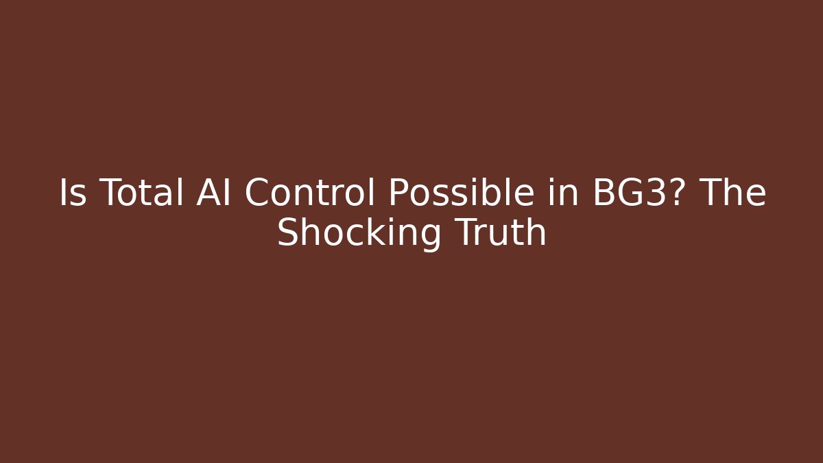 Is Total AI Control Possible in BG3? The Shocking Truth