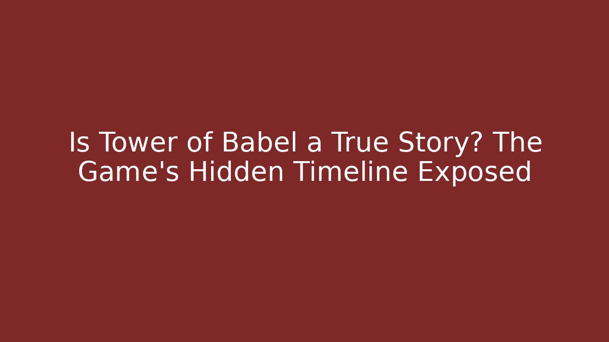 Is Tower of Babel a True Story? The Game's Hidden Timeline Exposed - Vintage E-Juice