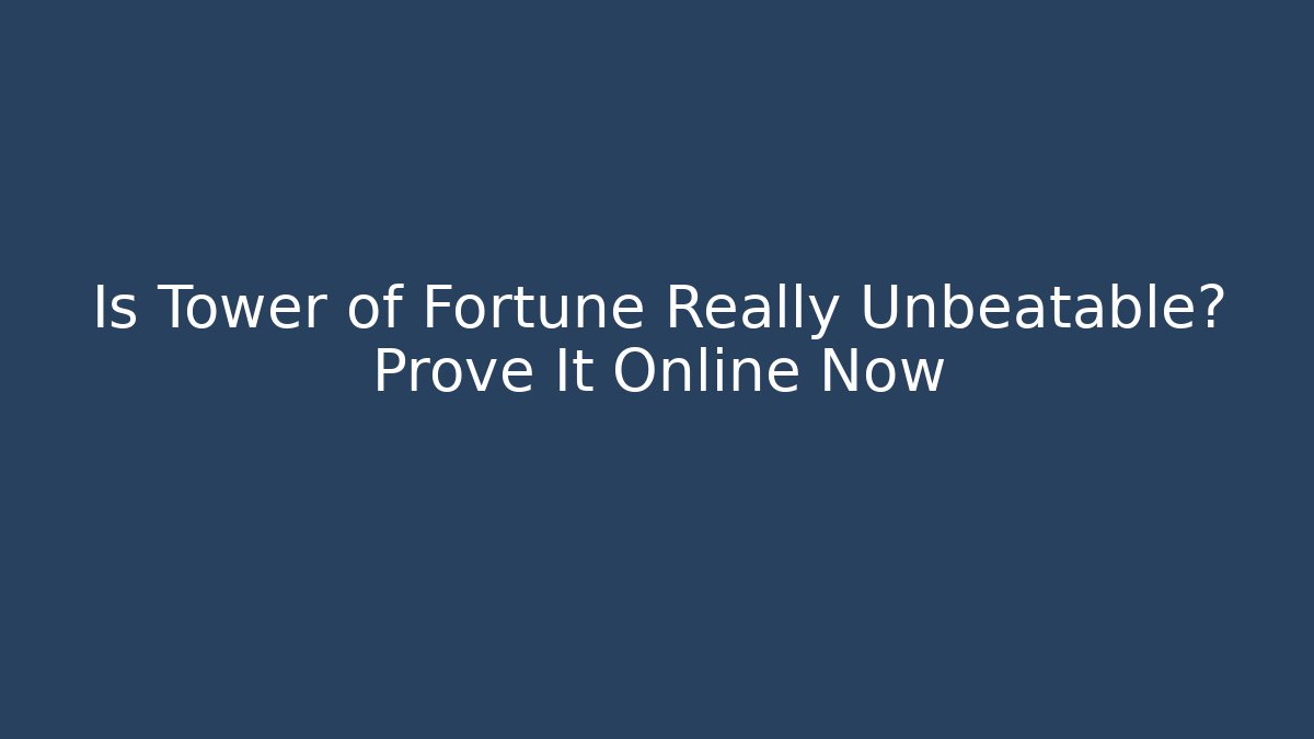 Is Tower of Fortune Really Unbeatable? Prove It Online Now