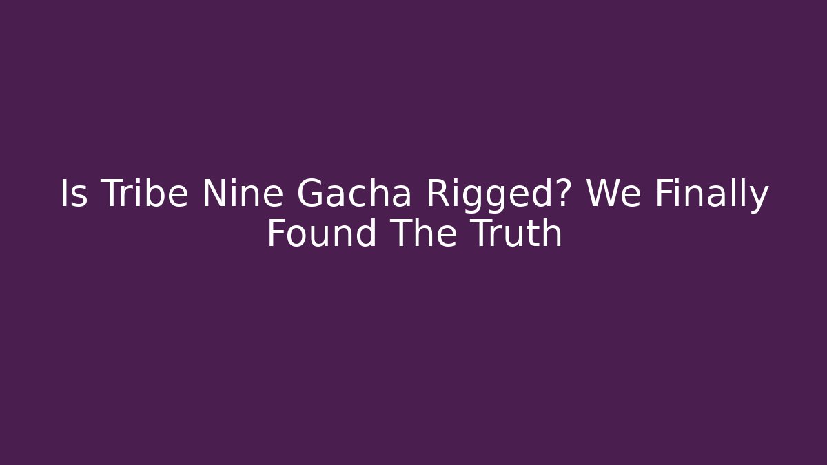 Is Tribe Nine Gacha Rigged? We Finally Found The Truth