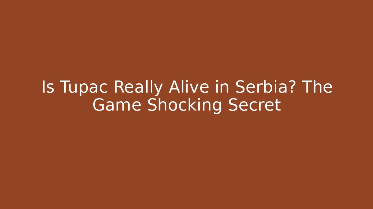 Is Tupac Really Alive in Serbia? The Game Shocking Secret