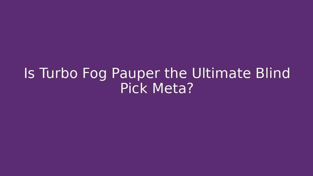 Is Turbo Fog Pauper the Ultimate Blind Pick Meta?