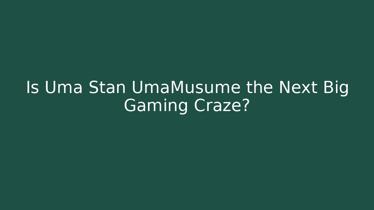 Is Uma Stan UmaMusume the Next Big Gaming Craze?