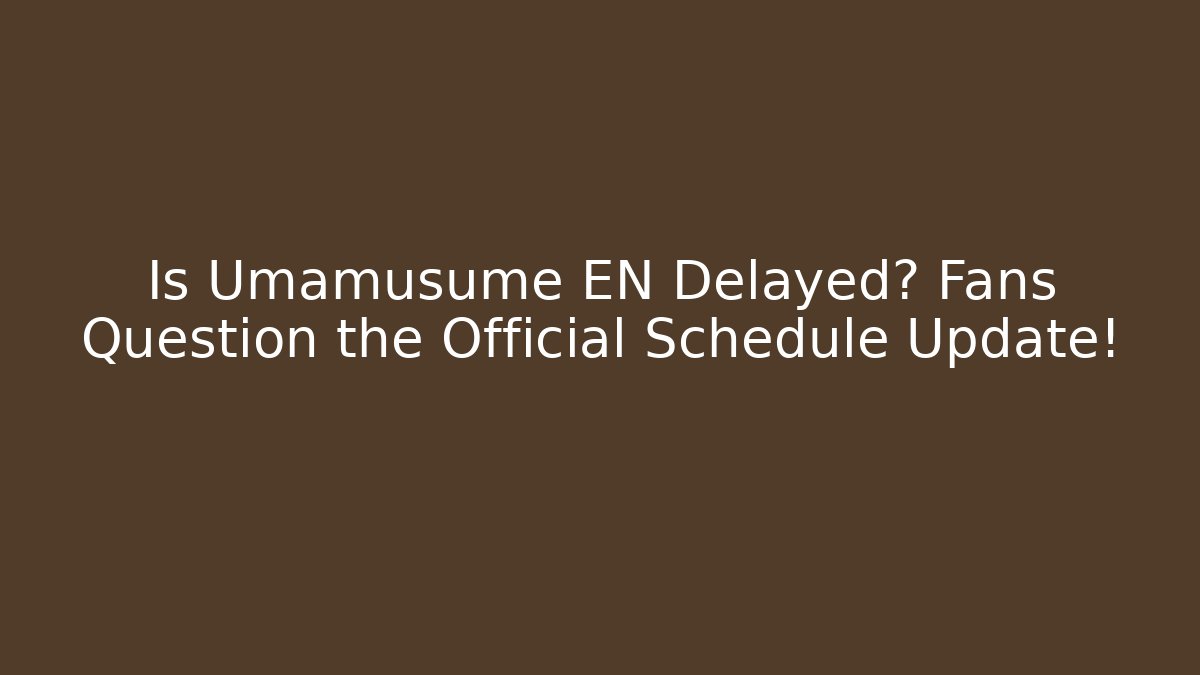 Is Umamusume EN Delayed? Fans Question the Official Schedule Update!