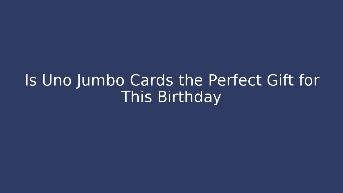 Is Uno Jumbo Cards the Perfect Gift for This Birthday