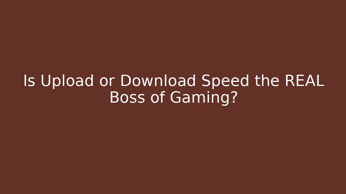 Is Upload or Download Speed the REAL Boss of Gaming?