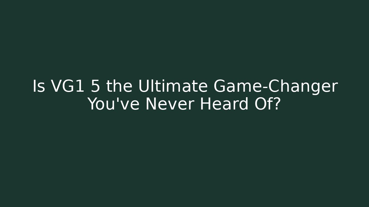 Is VG1 5 the Ultimate Game-Changer You’ve Never Heard Of?