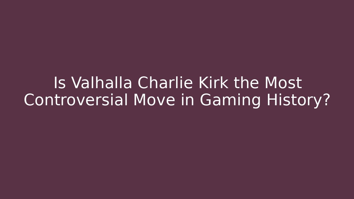 Is Valhalla Charlie Kirk the Most Controversial Move in Gaming History?