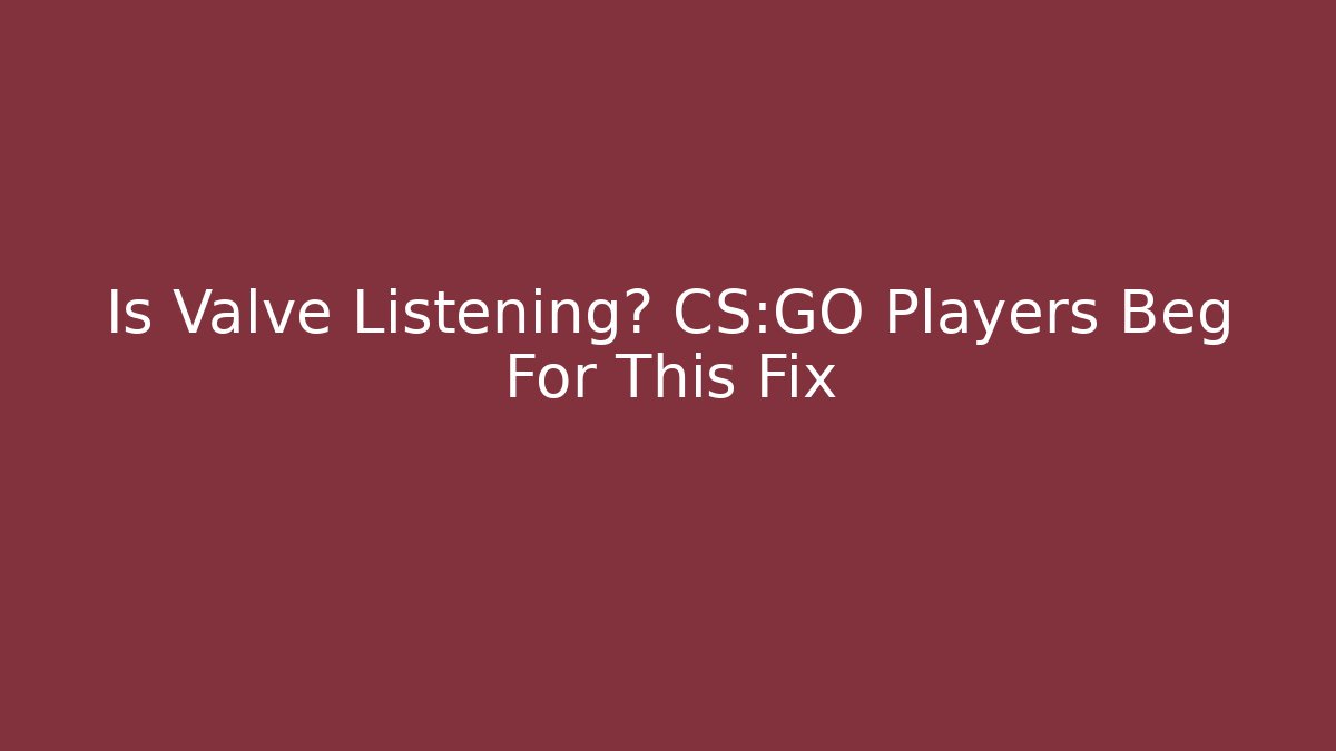 Is Valve Listening? CS:GO Players Beg For This Fix