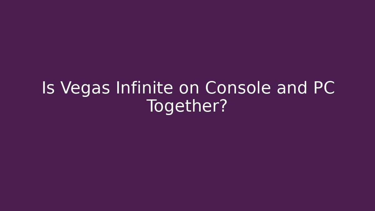 Is Vegas Infinite on Console and PC Together?