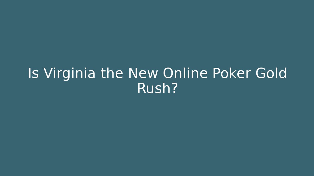 Is Virginia the New Online Poker Gold Rush?