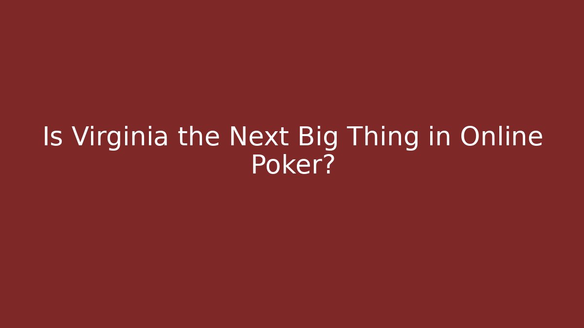Is Virginia the Next Big Thing in Online Poker? - Vintage E-Juice