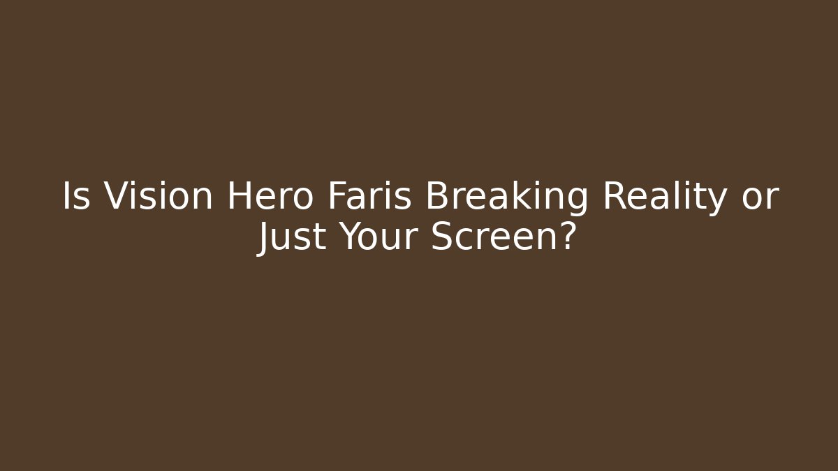 Is Vision Hero Faris Breaking Reality or Just Your Screen?