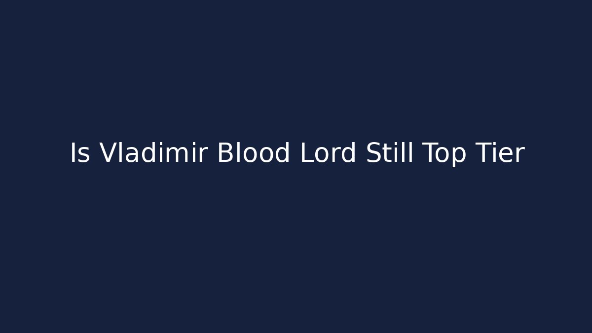 Is Vladimir Blood Lord Still Top Tier