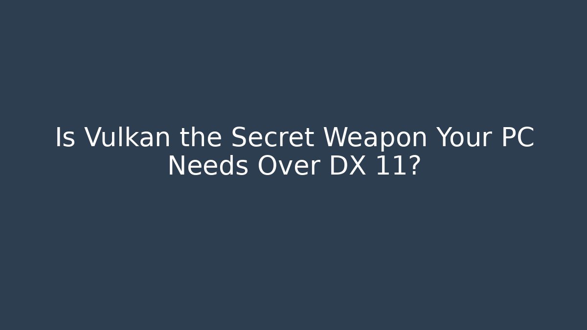Is Vulkan the Secret Weapon Your PC Needs Over DX 11?