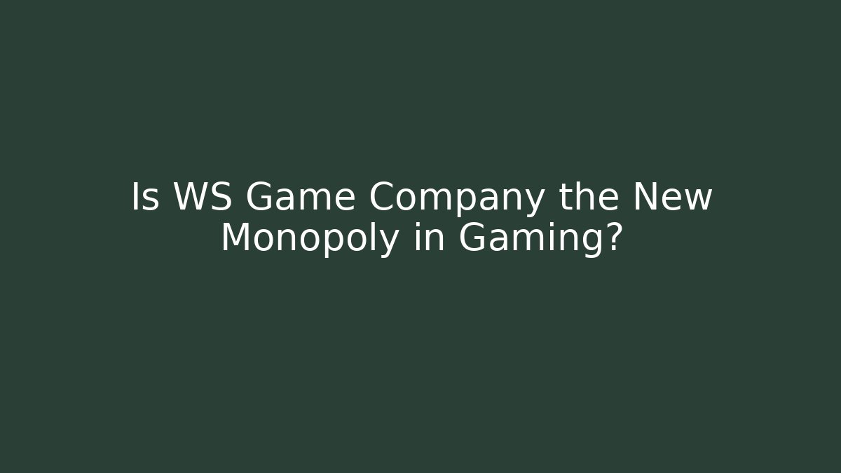 Is WS Game Company the New Monopoly in Gaming?