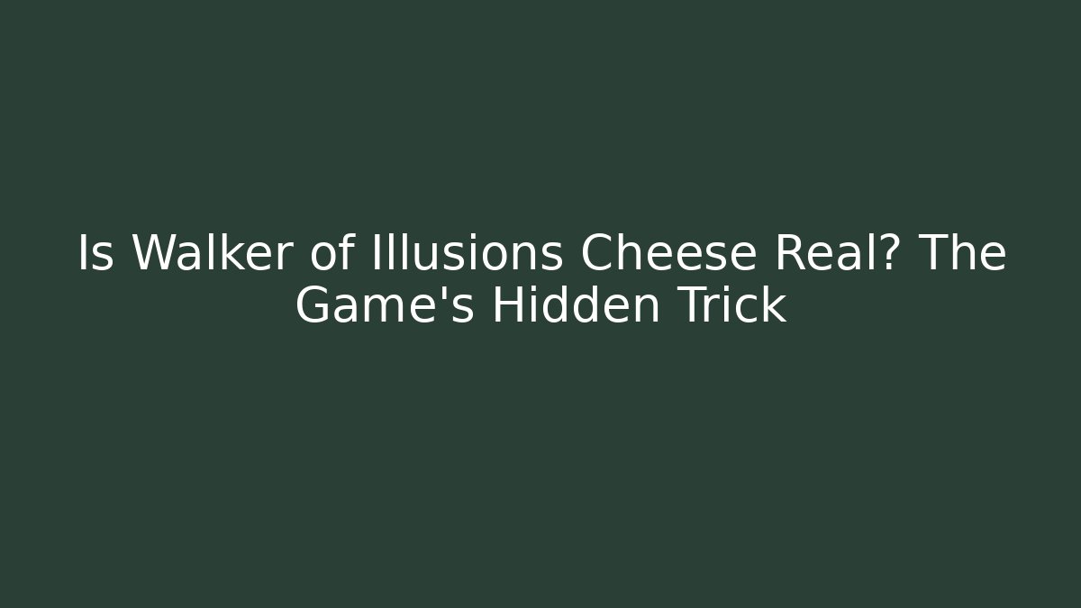 Is Walker of Illusions Cheese Real? The Game's Hidden Trick