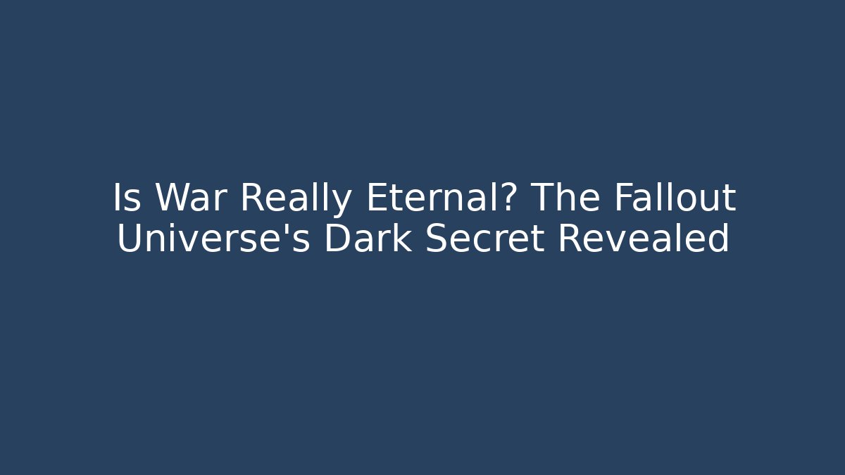 Is War Really Eternal? The Fallout Universe's Dark Secret Revealed