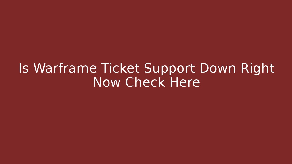 Is Warframe Ticket Support Down Right Now Check Here