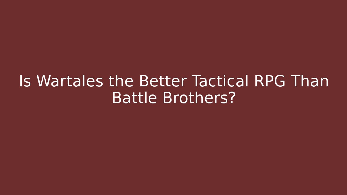 Is Wartales the Better Tactical RPG Than Battle Brothers?