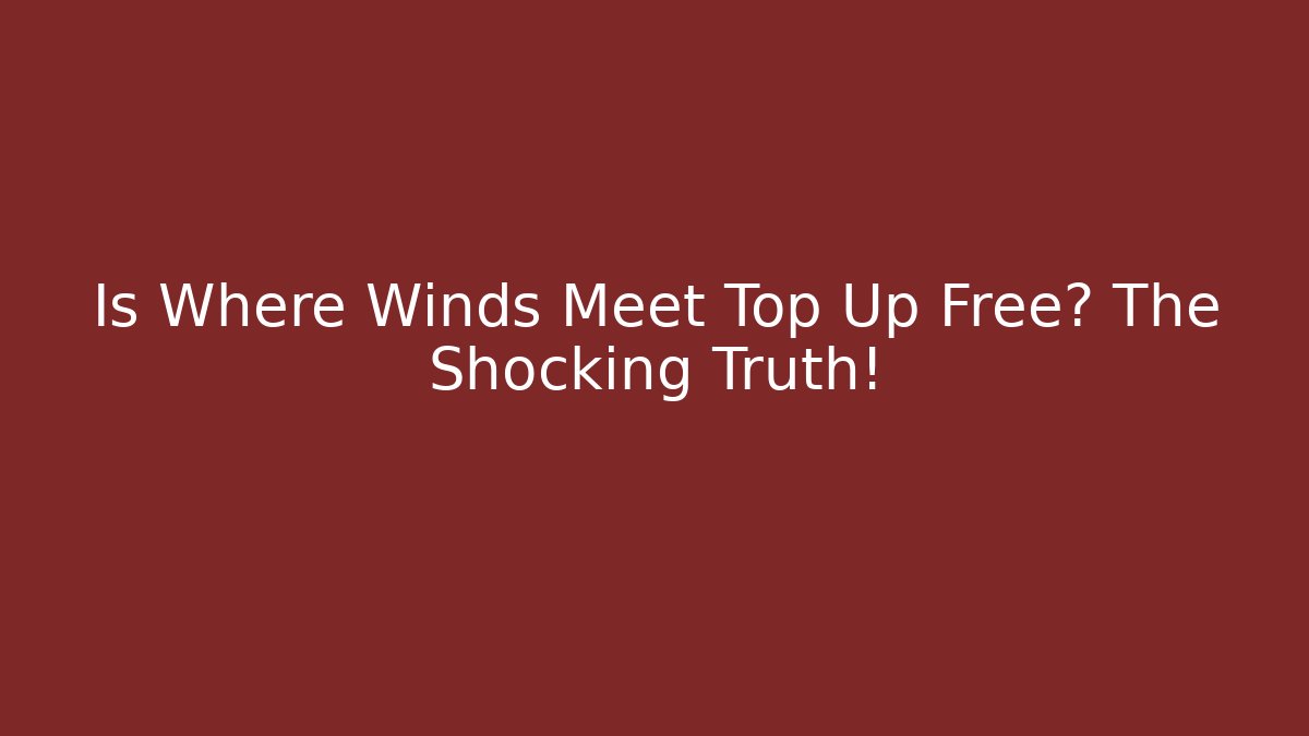 Is Where Winds Meet Top Up Free? The Shocking Truth!