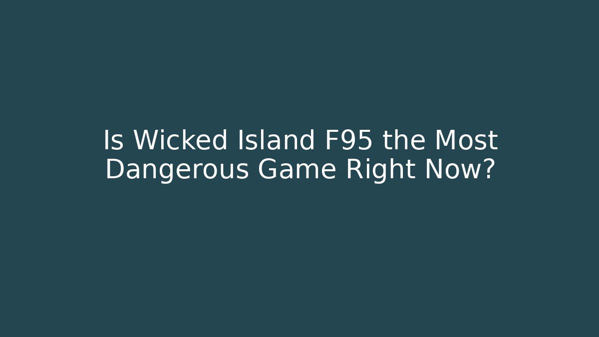 Is Wicked Island F95 the Most Dangerous Game Right Now?