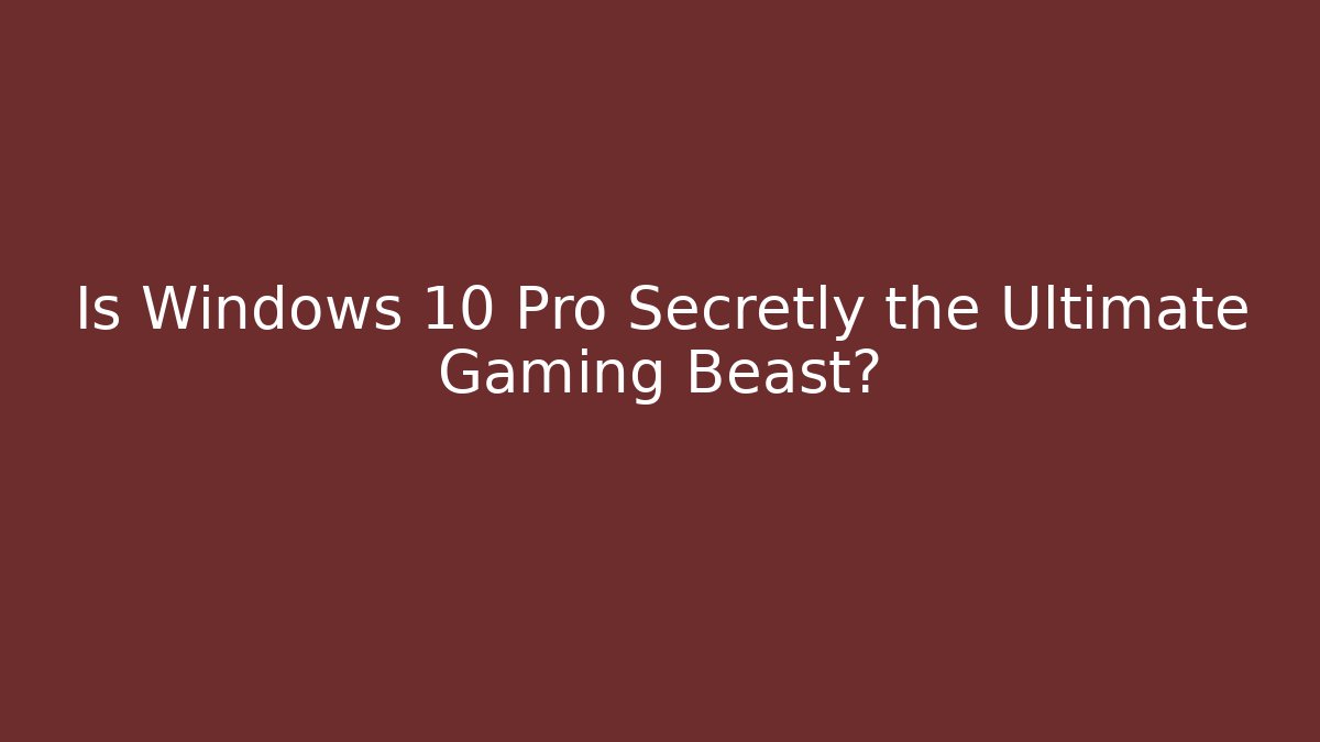 Is Windows 10 Pro Secretly the Ultimate Gaming Beast?