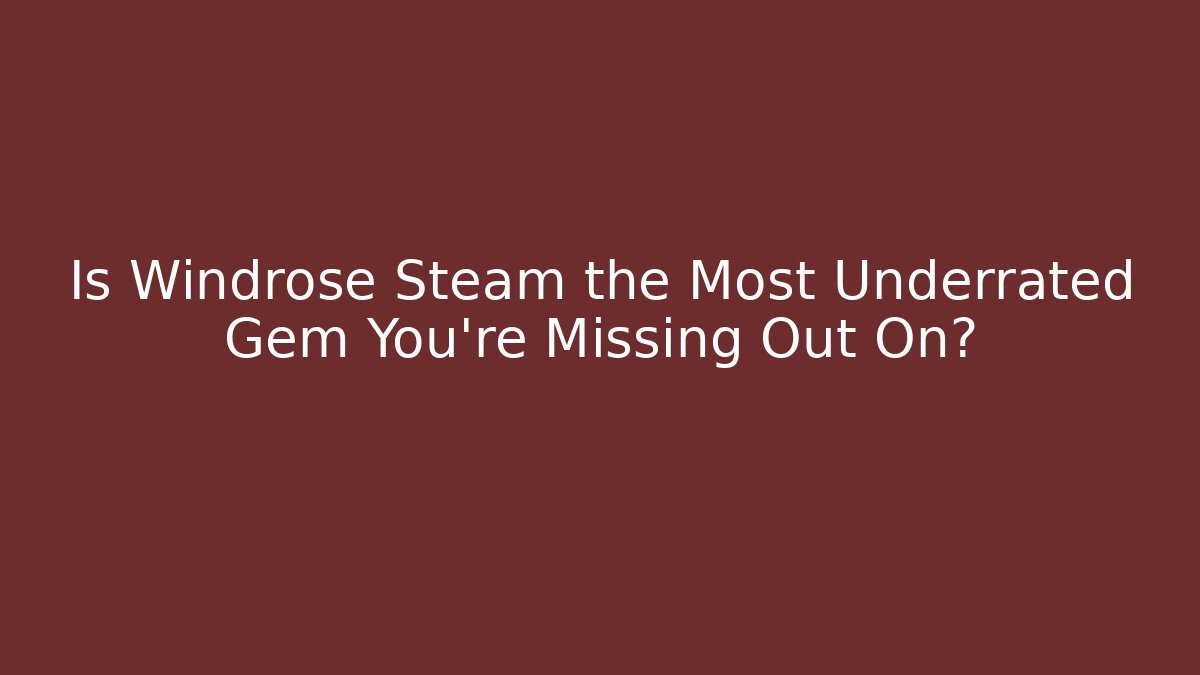 Is Windrose Steam the Most Underrated Gem You’re Missing Out On? - Vintage E-Juice