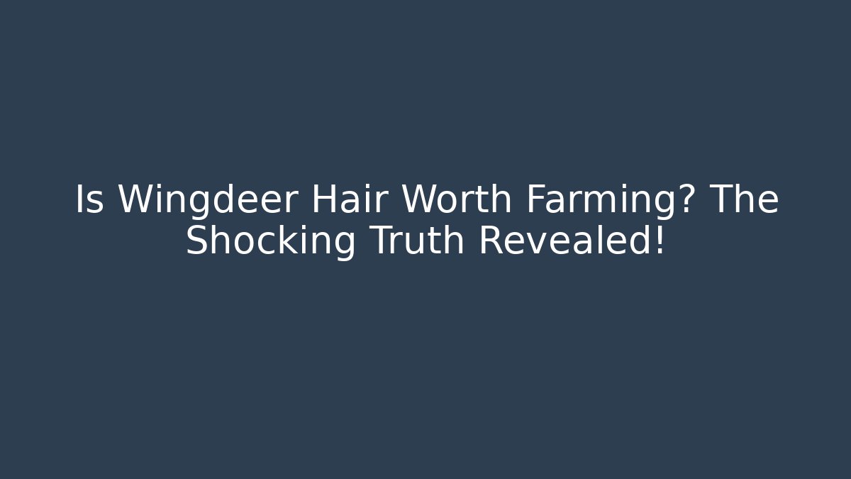 Is Wingdeer Hair Worth Farming? The Shocking Truth Revealed!