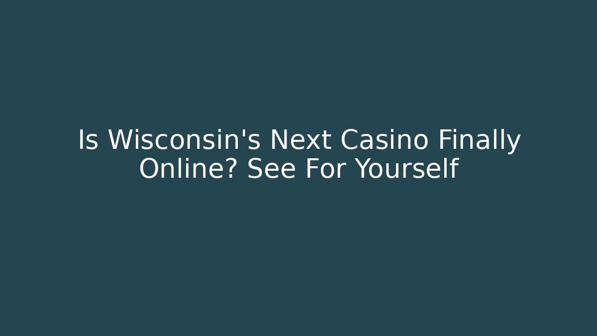 Is Wisconsin's Next Casino Finally Online? See For Yourself