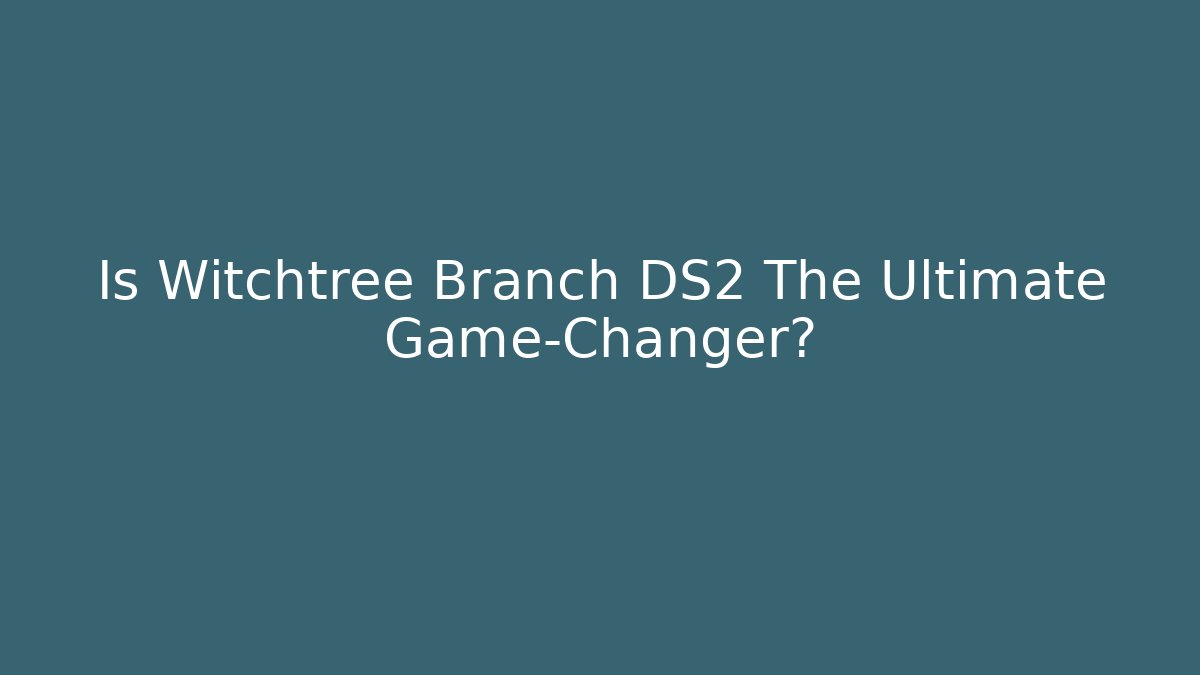 Is Witchtree Branch DS2 The Ultimate Game-Changer?