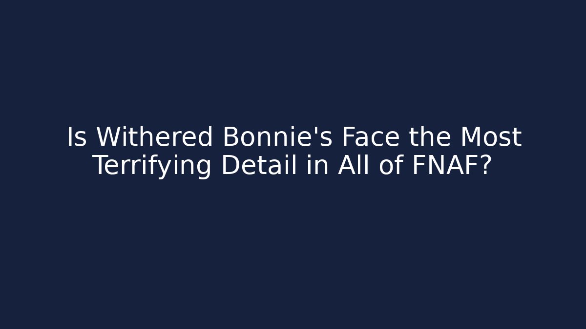 Is Withered Bonnie’s Face the Most Terrifying Detail in All of FNAF?