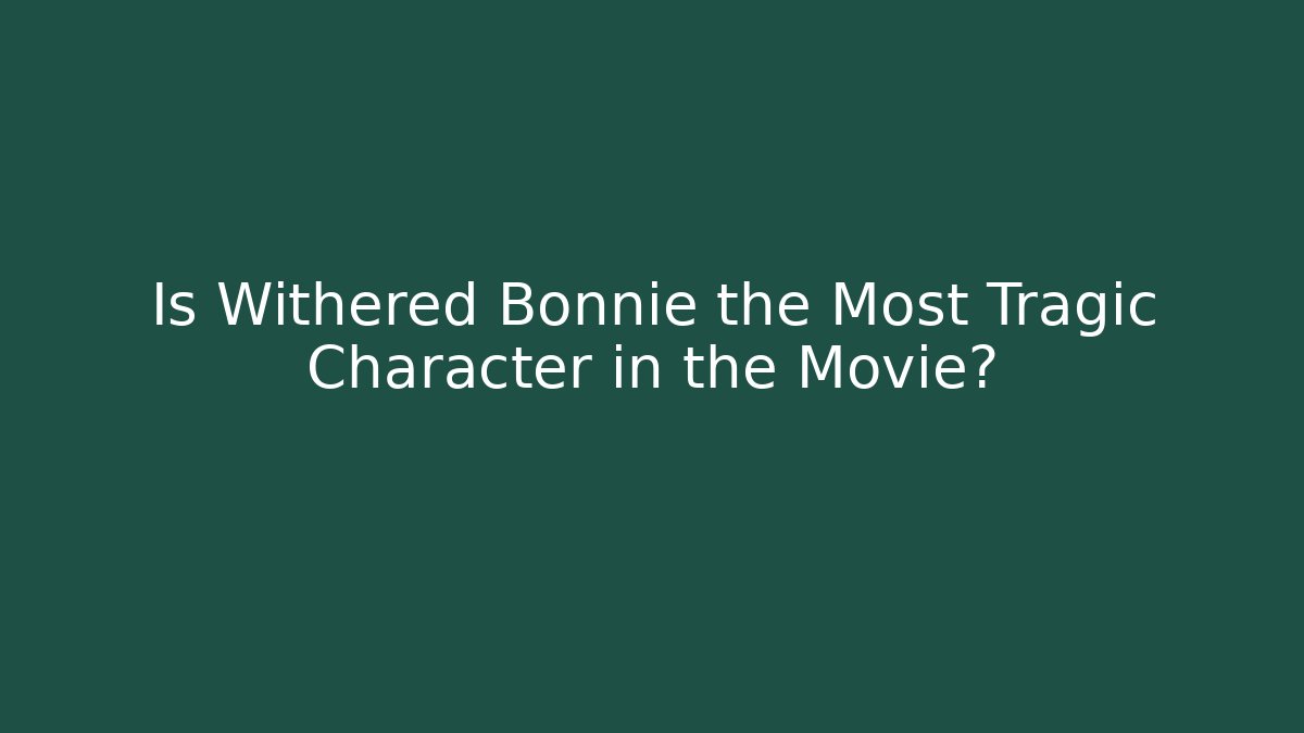 Is Withered Bonnie the Most Tragic Character in the Movie?