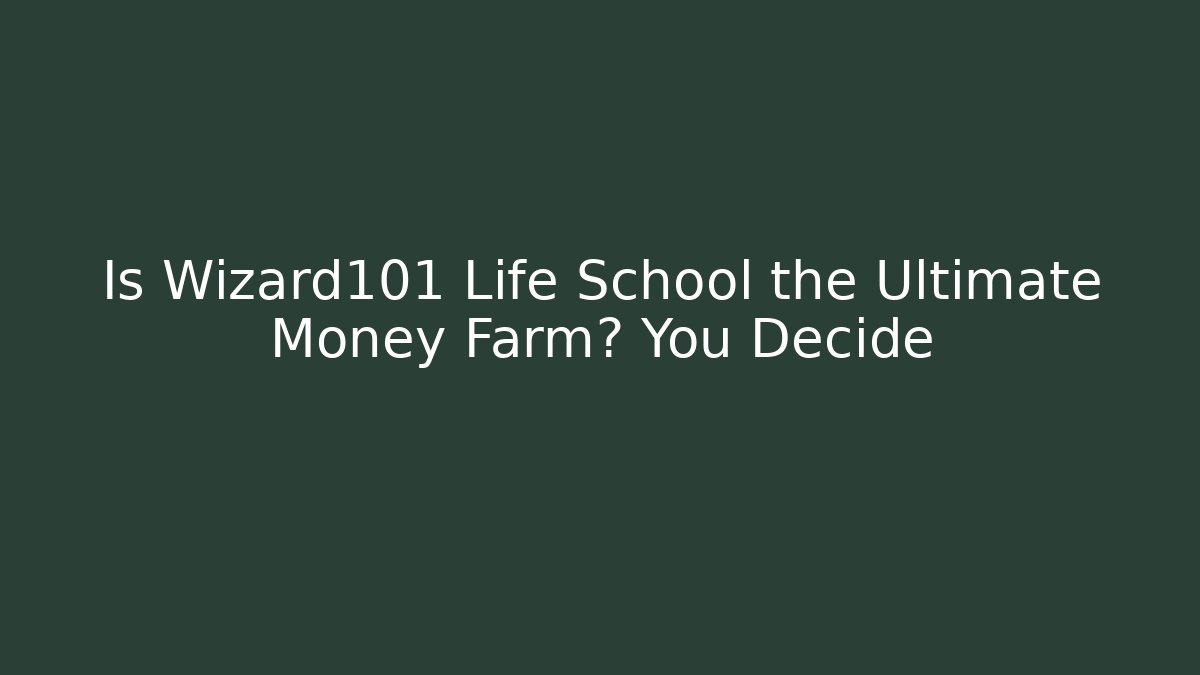 Is Wizard101 Life School the Ultimate Money Farm? You Decide