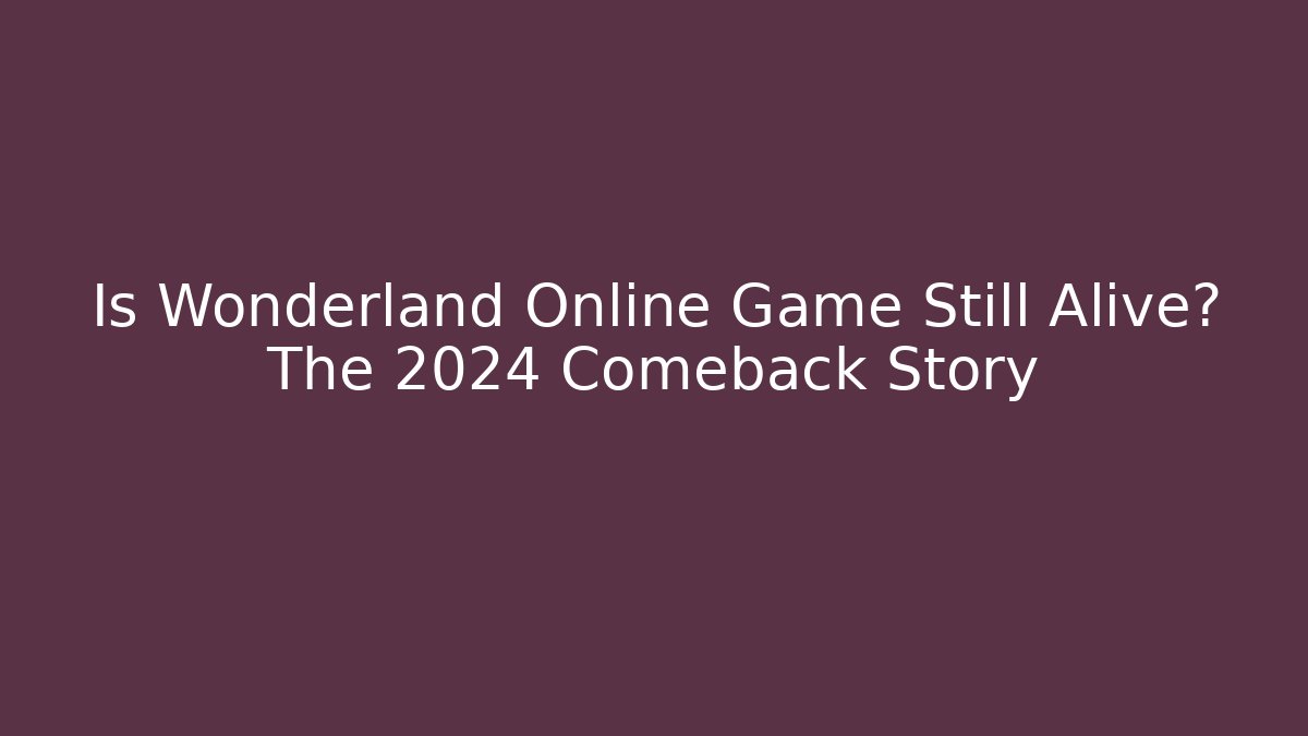 Is Wonderland Online Game Still Alive? The 2024 Comeback Story