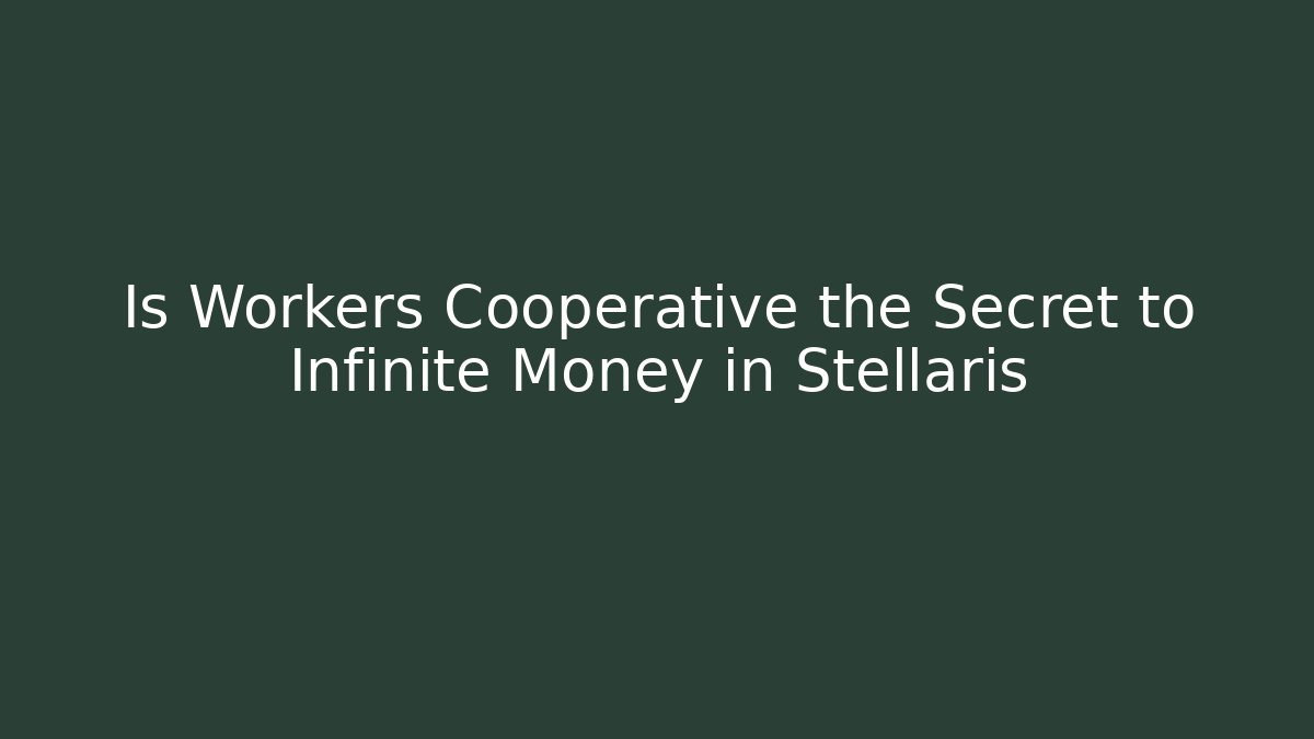 Is Workers Cooperative the Secret to Infinite Money in Stellaris - Vintage E-Juice