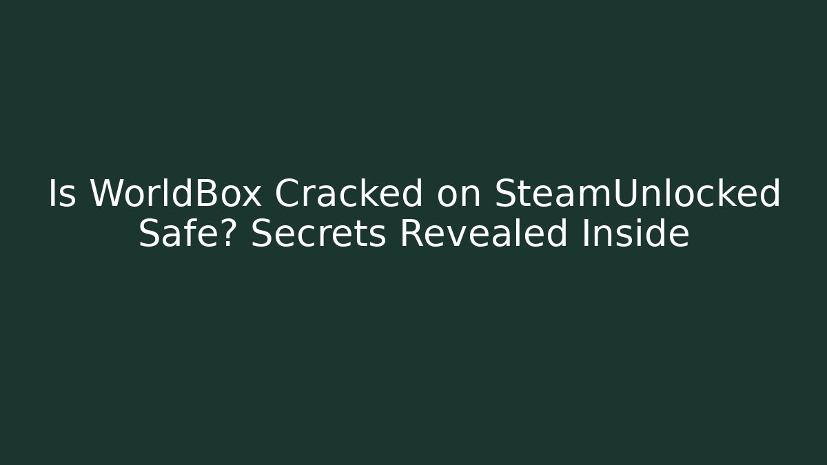 Is WorldBox Cracked on SteamUnlocked Safe? Secrets Revealed Inside - Vintage E-Juice