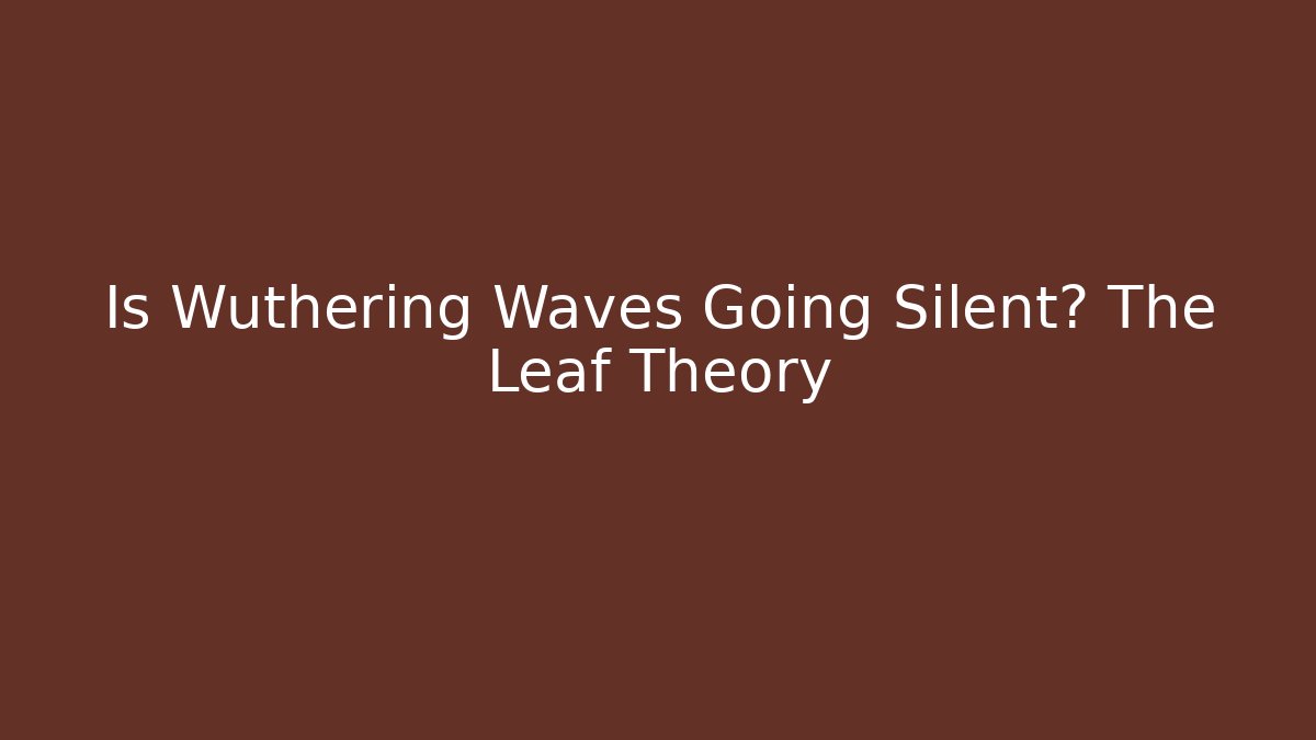 Is Wuthering Waves Going Silent? The Leaf Theory - Vintage E-Juice