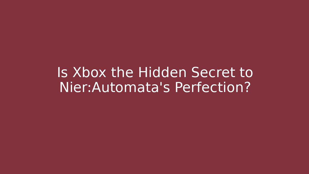 Is Xbox the Hidden Secret to Nier:Automata's Perfection?