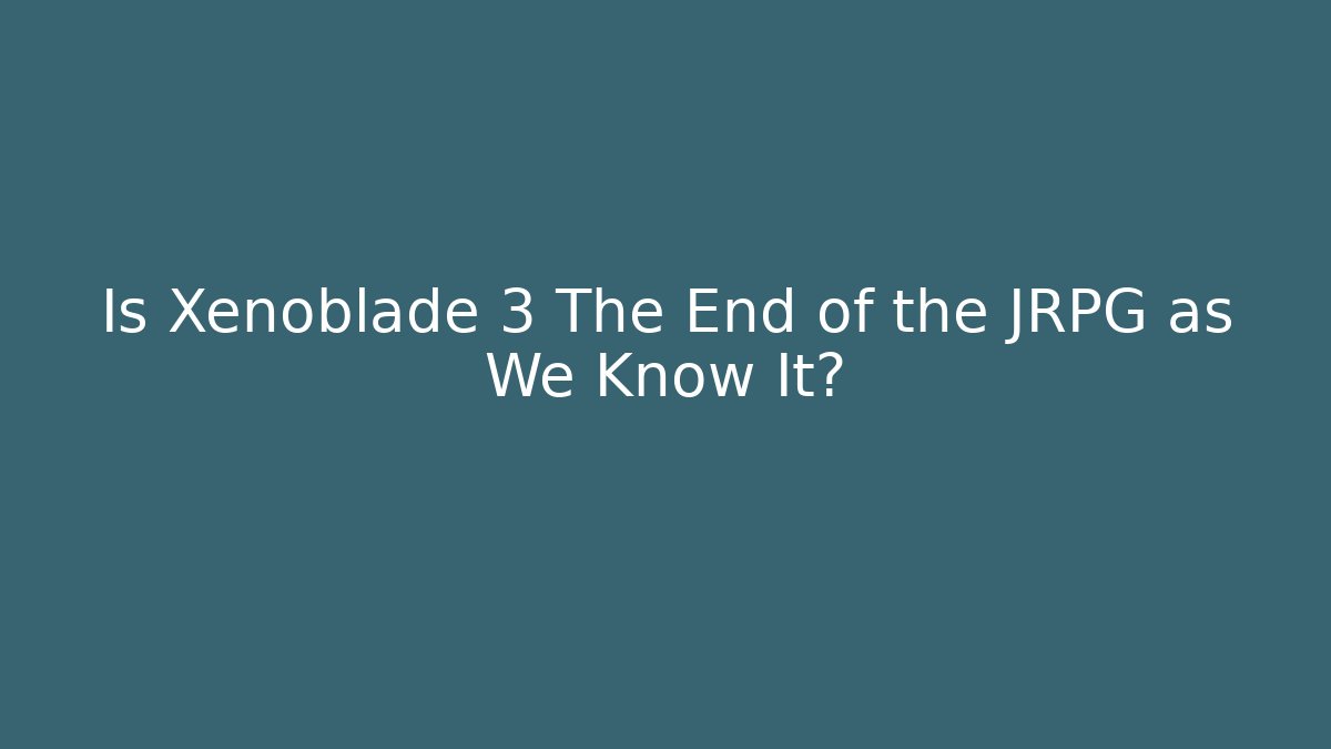Is Xenoblade 3 The End of the JRPG as We Know It?