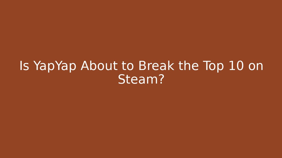 Is YapYap About to Break the Top 10 on Steam?
