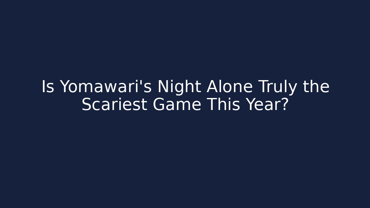 Is Yomawari's Night Alone Truly the Scariest Game This Year?