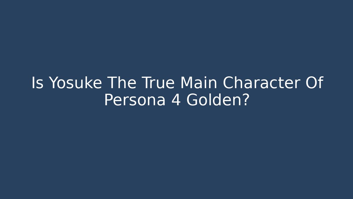 Is Yosuke The True Main Character Of Persona 4 Golden?