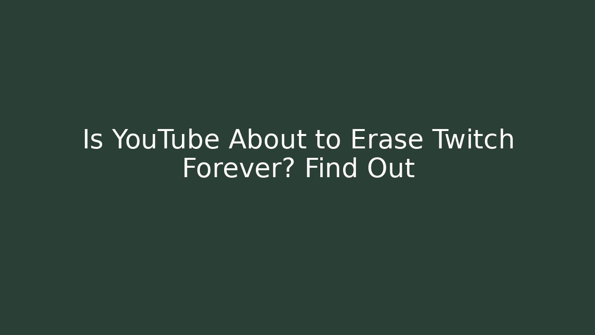 Is YouTube About to Erase Twitch Forever? Find Out